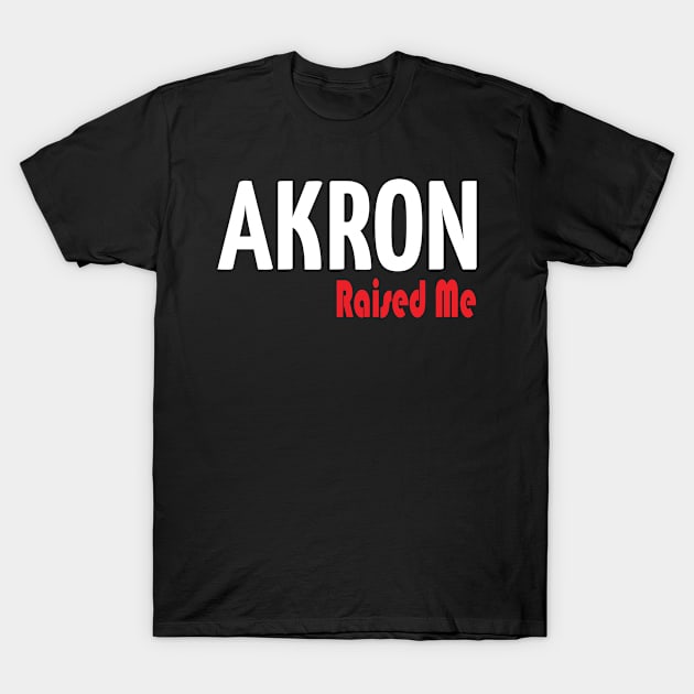 Akron Raised Me Ohio T-Shirt by ProjectX23